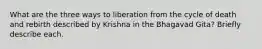 What are the three ways to liberation from the cycle of death and rebirth described by Krishna in the Bhagavad Gita? Briefly describe each.