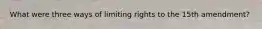 What were three ways of limiting rights to the 15th amendment?