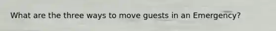 What are the three ways to move guests in an Emergency?