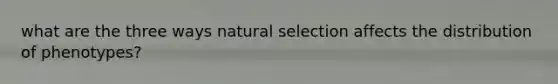 what are the three ways natural selection affects the distribution of phenotypes?