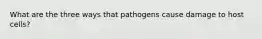 What are the three ways that pathogens cause damage to host cells?