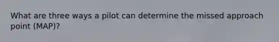 What are three ways a pilot can determine the missed approach point (MAP)?