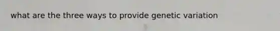 what are the three ways to provide genetic variation