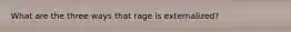 What are the three ways that rage is externalized?