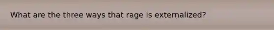 What are the three ways that rage is externalized?