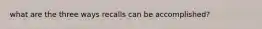 what are the three ways recalls can be accomplished?