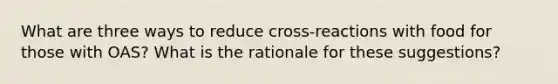 What are three ways to reduce cross-reactions with food for those with OAS? What is the rationale for these suggestions?