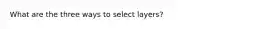 What are the three ways to select layers?
