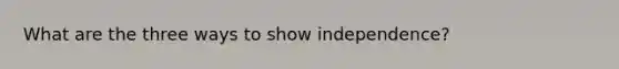 What are the three ways to show independence?