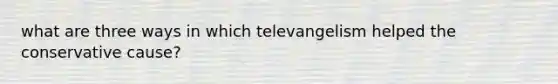 what are three ways in which televangelism helped the conservative cause?