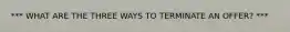 *** WHAT ARE THE THREE WAYS TO TERMINATE AN OFFER? ***