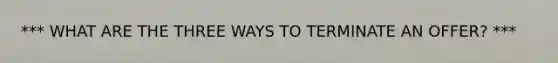 *** WHAT ARE THE THREE WAYS TO TERMINATE AN OFFER? ***
