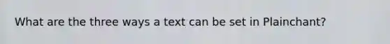 What are the three ways a text can be set in Plainchant?