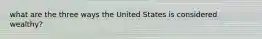 what are the three ways the United States is considered wealthy?