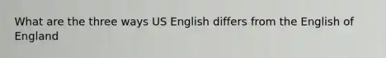 What are the three ways US English differs from the English of England