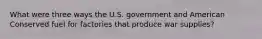 What were three ways the U.S. government and American Conserved fuel for factories that produce war supplies?