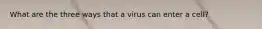 What are the three ways that a virus can enter a cell?