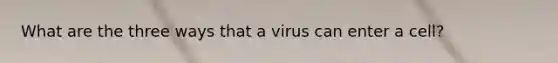 What are the three ways that a virus can enter a cell?