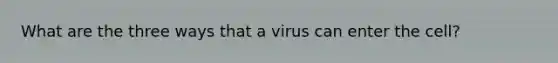 What are the three ways that a virus can enter the cell?