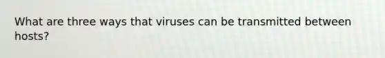 What are three ways that viruses can be transmitted between hosts?