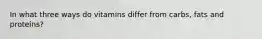In what three ways do vitamins differ from carbs, fats and proteins?