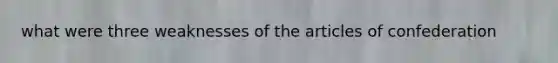 what were three weaknesses of the articles of confederation