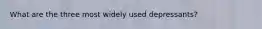 What are the three most widely used depressants?
