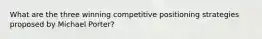 What are the three winning competitive positioning strategies proposed by Michael Porter?