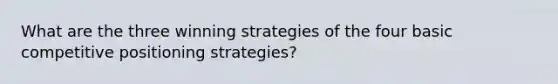 What are the three winning strategies of the four basic competitive positioning strategies?