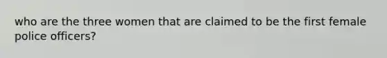 who are the three women that are claimed to be the first female police officers?