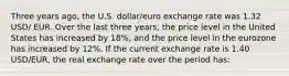 Three years ago, the U.S. dollar/euro exchange rate was 1.32 USD/ EUR. Over the last three years, the price level in the United States has increased by 18%, and the price level in the eurozone has increased by 12%. If the current exchange rate is 1.40 USD/EUR, the real exchange rate over the period has: