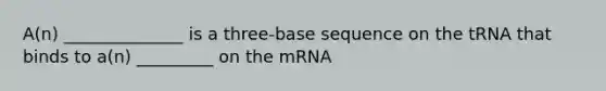 A(n) ______________ is a three-base sequence on the tRNA that binds to a(n) _________ on the mRNA