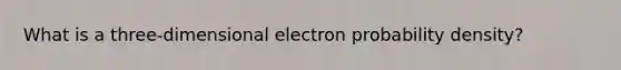 What is a three-dimensional electron probability density?