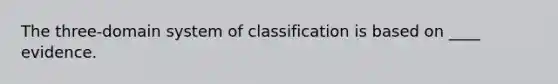 The three-domain system of classification is based on ____ evidence.