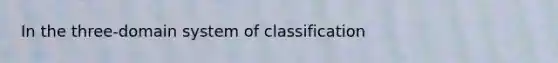 In the three-domain system of classification