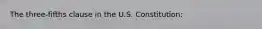 The three-fifths clause in the U.S. Constitution: