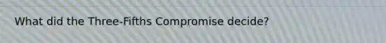 What did the Three-Fifths Compromise decide?