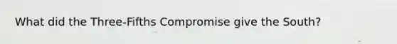 What did the Three-Fifths Compromise give the South?