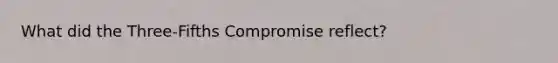 What did the Three-Fifths Compromise reflect?