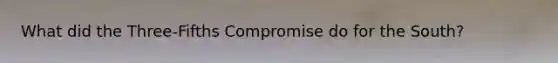 What did the Three-Fifths Compromise do for the South?