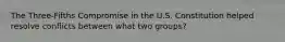 The Three-Fifths Compromise in the U.S. Constitution helped resolve conflicts between what two groups?