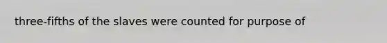 three-fifths of the slaves were counted for purpose of
