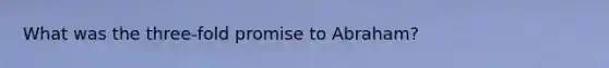 What was the three-fold promise to Abraham?