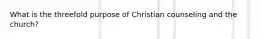 What is the threefold purpose of Christian counseling and the church?