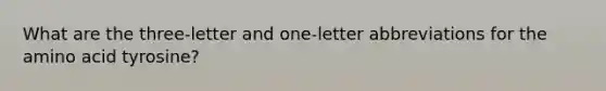 What are the three-letter and one-letter abbreviations for the amino acid tyrosine?