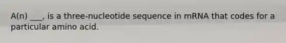 A(n) ___, is a three-nucleotide sequence in mRNA that codes for a particular amino acid.