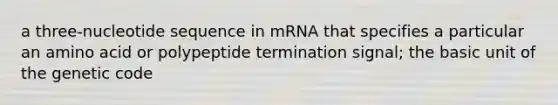 a three-nucleotide sequence in mRNA that specifies a particular an amino acid or polypeptide termination signal; the basic unit of the genetic code