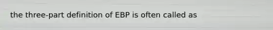 the three-part definition of EBP is often called as