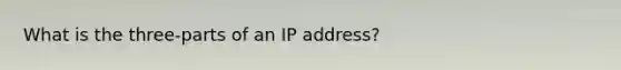 What is the three-parts of an IP address?