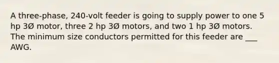 A three-phase, 240-volt feeder is going to supply power to one 5 hp 3Ø motor, three 2 hp 3Ø motors, and two 1 hp 3Ø motors. The minimum size conductors permitted for this feeder are ___ AWG.